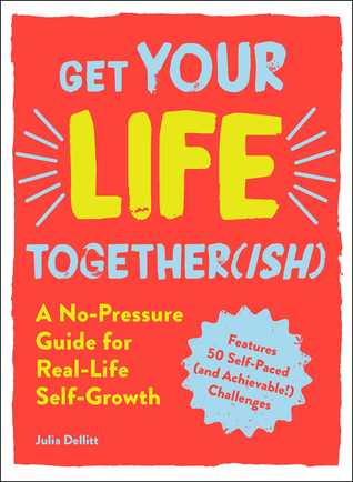 Get Your Life Togetherish A Nopressure Guide For Reallife Selfgrowth Paperback Julia Dellitt