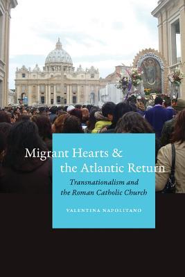 Migrant Hearts And The Atlantic Return Transnationalism And The Roman Catholic Church Paperback Valentina Napolitano