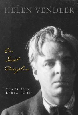 Our Secret Discipline Yeats And Lyric Form Hardcover Helen Vendler