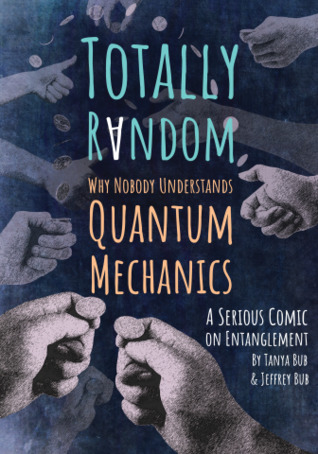 Totally Random Why Nobody Understands Quantum Mechanics A Serious Comic On Entanglement Paperback Tanya Bub Jeffrey Bub