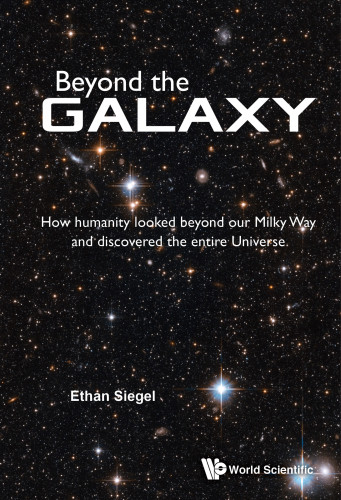 Beyond The Galaxy How Humanity Looked Beyond Our Milky Way And Discovered The Entire Universe Ebook Ethan Siegel