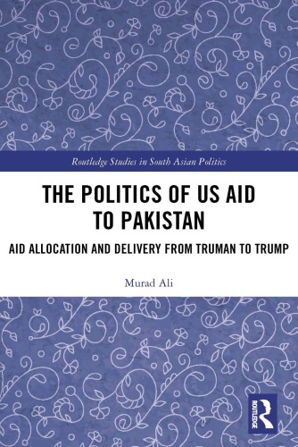 The Politics Of Us Aid To Pakistan Aid Allocation And Delivery From Truman To Trump Murad Ali