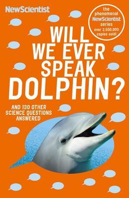 Will We Ever Speak Dolphin And 130 Other Science Questions Answered New Scientist