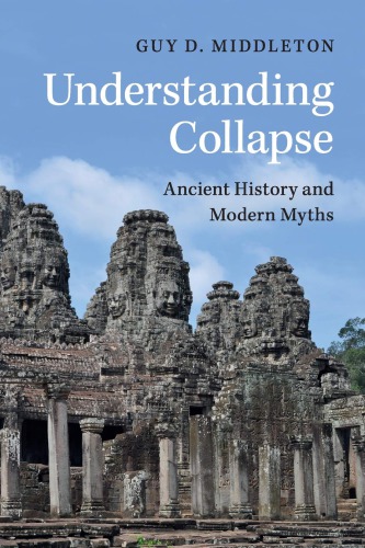 Understanding Collapse Ancient History And Modern Myths Guy D Middleton