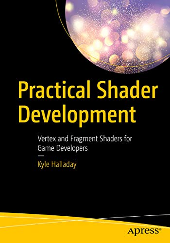 Practical Shader Development Vertex And Fragment Shaders For Game Developers 1st Edition Kyle Halladay