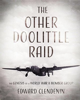 The Other Doolittle Raid The Genesis Of A World War Ii Bomber Group Edward Clendenin