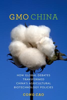 Gmo China How Global Debates Transformed Chinas Agricultural Biotechnology Policies Cong Cao
