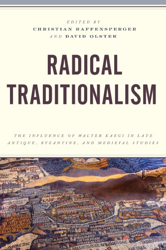 Radical Traditionalism The Influence Of Walter Kaegi In Late Antique Byzantine And Medieval Studies David Olster Christian Raffensperger