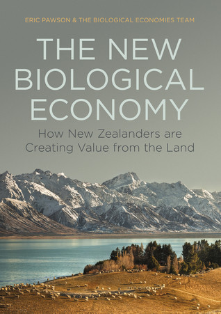 The New Biological Economy How New Zealanders Are Creating Value From The Land Eric Pawson