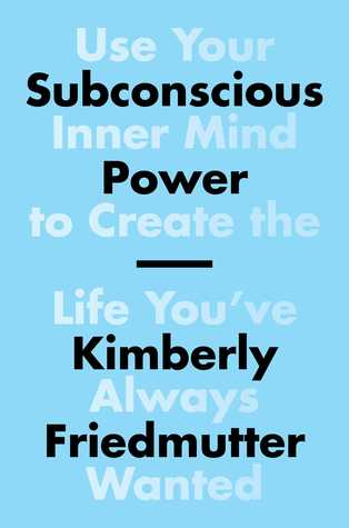 Subconscious Power Use Your Inner Mind To Create The Life Youve Always Wanted Hardcover Kimberly Friedmutter
