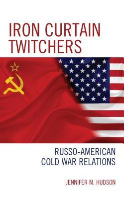 Iron Curtain Twitchers Russoamerican Cold War Relations Jennifer M Hudson