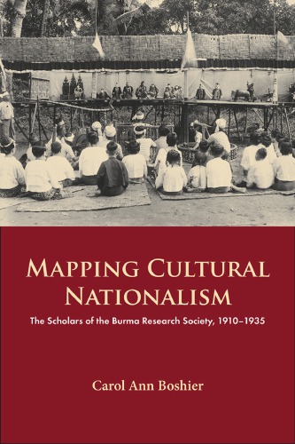 Mapping Cultural Nationalism The Scholars Of The Burma Research Society 19101935 Carol Ann Boshier