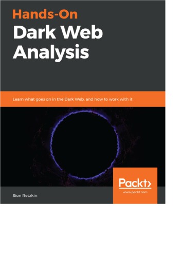 Handson Dark Web Analysis Learn What Goes On In The Dark Web And How To Work With It 1st Sion Retzkin