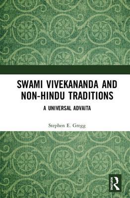Swami Vivekananda And Nonhindu Traditions A Universal Advaita Hardcover Stephen Gregg