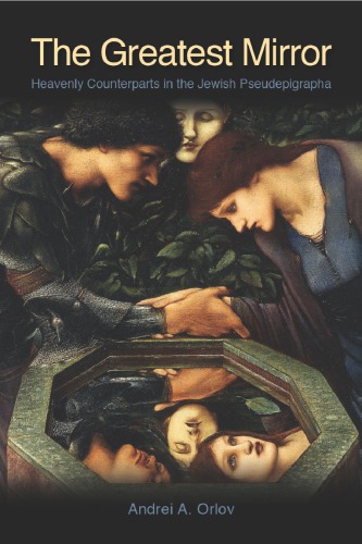 The Greatest Mirror Heavenly Counterparts In The Jewish Pseudepigrapha Andrei A Orlov