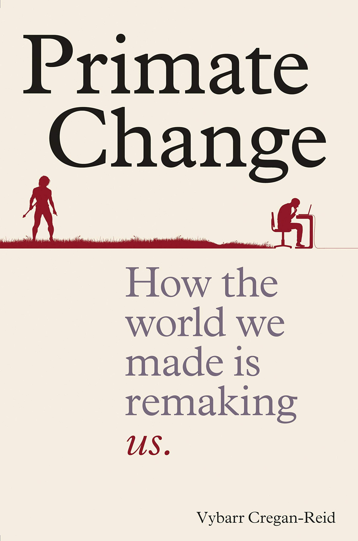 Primate Change How The World We Made Is Remaking Us Vybarr Creganreid