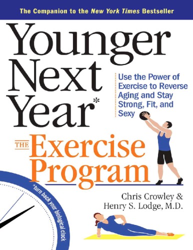Younger Next Year The Exercise Program Use The Power Of Exercise To Reverse Aging And Stay Strong Fit And Sexy Chris Crowley
