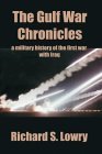 The Gulf War Chronicles A Military History Of The First War With Iraq Richard S Lowry