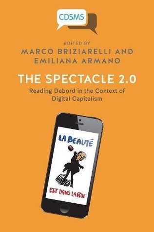 The Spectacle 20 Reading Debord In The Context Of Digital Capitalism Emiliana Armano Marco Briziarelli
