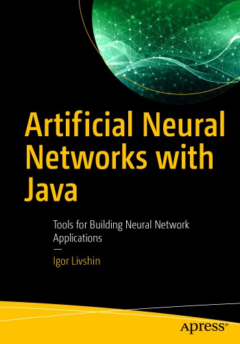 Artificial Neural Networks With Java Tools For Building Neural Network Applications 1st Edition Igor Livshin