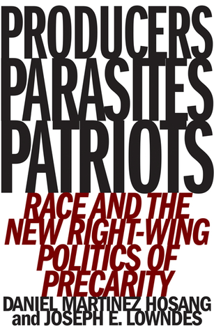Producers Parasites Patriots Race And The New Rightwing Politics Of Precarity Daniel Martinez Hosang Joseph E Lowndes