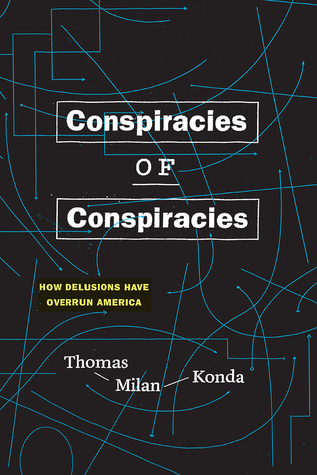 Conspiracies Of Conspiracies How Delusions Have Overrun America Thomas Milan Konda