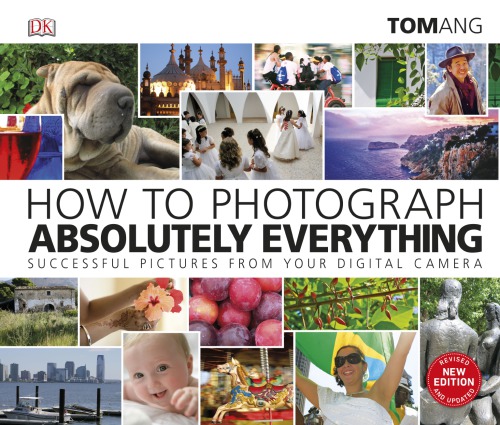 How To Photograph Absolutely Everything Tom Ang
