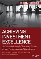 Achieving Investment Excellence A Practical Guide For Trustees Of Pension Funds Endowments And Foundations Dam