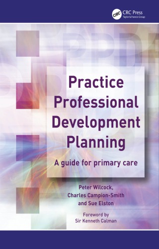 Practice Professional Development Planning A Guide For Primary Care Radcliffe Primary Care 1st Edition Peter Wilcock Kenneth Calman Sue Elston Charles Campionsmith