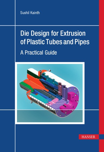 Die Design For Extrusion Of Plastic Tubes And Pipes A Practical Guide Kainth