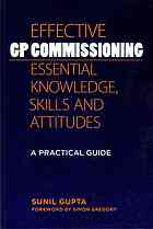 Effective Gp Commissioning Essential Knowledge Skills And Attitudes A Practical Guide Gupta