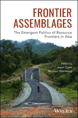Frontier Assemblages The Emergent Politics Of Resource Frontiers In Asia Cons