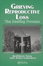 Grieving Reproductive Loss The Healing Process Gray Kathleen Lassance