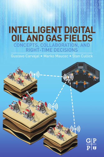 Intelligent Digital Oil And Gas Fields Concepts Collaboration And Righttime Decisions First Edition Gustavo Carvajal Stan Cullick Marko Maucec