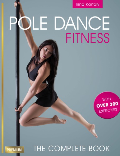 Pole Dance Fitness The Complete Book With Over 300 Exercises 1 Auflage Kartaly