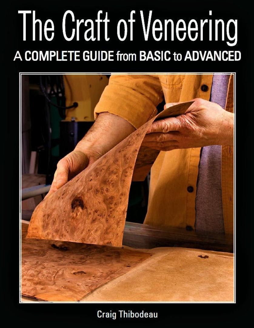 The Craft Of Veneering A Complete Guide From Basic To Advanced Craig Thibodeau