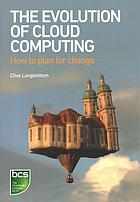 The Evolution Of Cloud Computing How To Plan For Change Longbottom