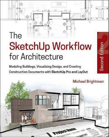 The Sketchup Workflow For Architecture Modeling Buildings Visualizing Design And Creating Construction Documents With Sketchup Pro And Layout Second Edition Michael Brightman