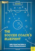 The Soccer Coachs Blueprint Build A Strong Team Culture To Create A Winning Environment Carney