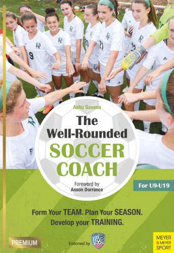 The Wellrounded Soccer Coach Form Your Team Plan Your Season Develop Your Training For U919 2nd Ed Saxena