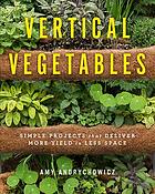 Vertical Vegetables Simple Projects That Deliver More Yield In Less Space Amy Andrychowicz