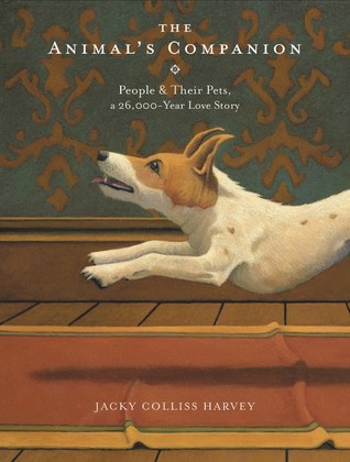 The Animals Companion People Their Pets A 26000year Love Story Jacky Colliss Harvey