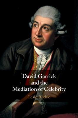 David Garrick And The Mediation Of Celebrity Leslie Ritchie