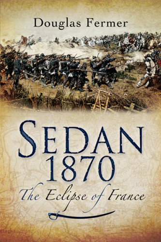 Sedan 1870 The Eclipse Of France Douglas Fermer