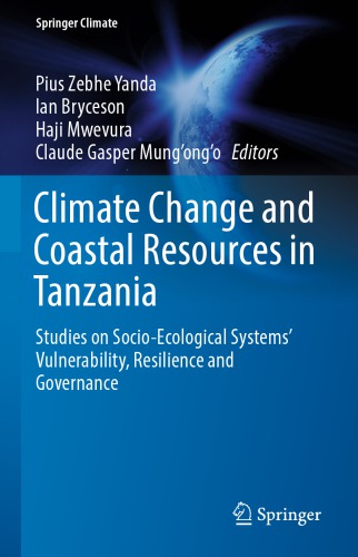 Climate Change And Coastal Resources In Tanzania Studies On Socioecological Systems Vulnerability Resilience And Governance Pius Zebhe Yanda Ian Bryceson Haji Mwevura Claude Gasper Mungongo