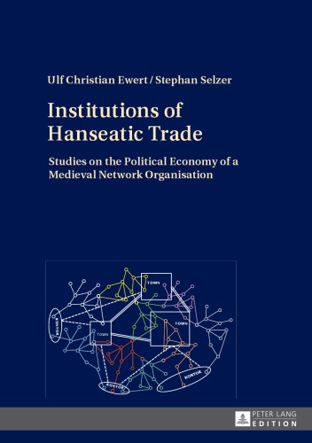 Institutions Of Hanseatic Trade Studies On The Political Economy Of A Medieval Network Organisation Ulf Christian Ewert