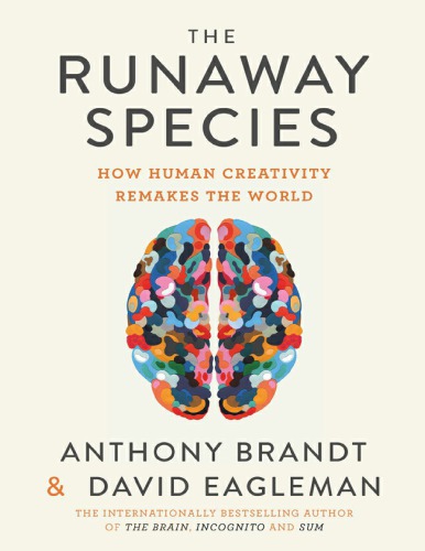 The Runaway Species How Human Creativity Remakes The World Anthony Brandt