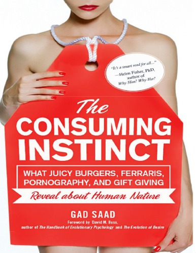 The Consuming Instinct What Juicy Burgers Ferraris Pornography And Gift Giving Reveal About Human Nature Gad Saad