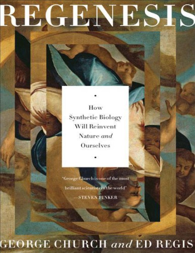 Regenesis How Synthetic Biology Will Reinvent Nature And Ourselves 1st George M Church