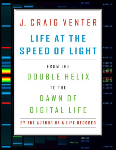 Life At The Speed Of Light From The Double Helix To The Dawn Of Digital Life J Craig Venter